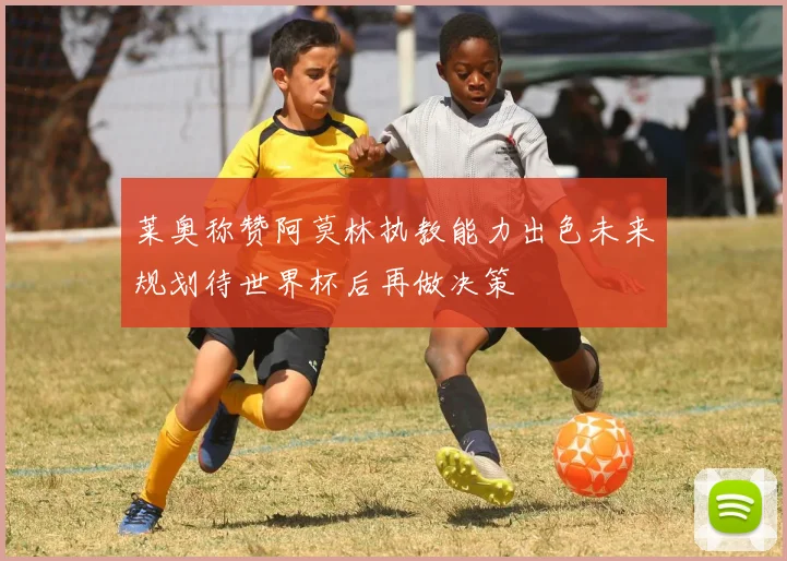 莱奥称赞阿莫林执教能力出色未来规划待世界杯后再做决策
