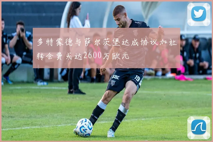多特蒙德与萨尔茨堡达成协议加杜转会费或达2600万欧元